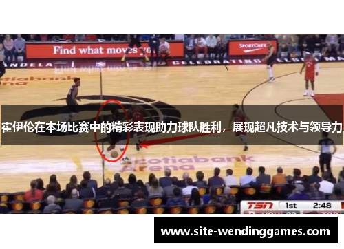 霍伊伦在本场比赛中的精彩表现助力球队胜利，展现超凡技术与领导力